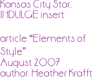 Kansas City Star, INDULGE insert

article “Elements of Style”
August 2007
author: Heather Krafft
