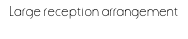 Large reception arrangement